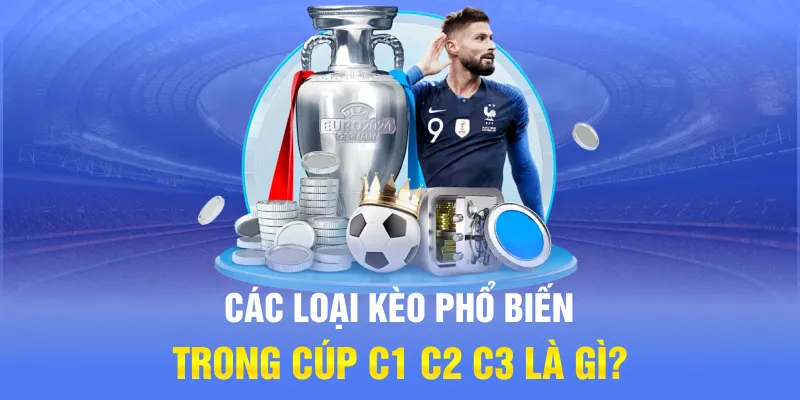 Các loại kèo phổ biến trong cúp C1 C2 C3 là gì?