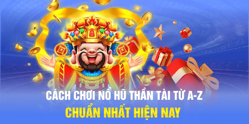 Cách chơi nổ hũ Thần Tài từ A-Z chuẩn nhất hiện nay