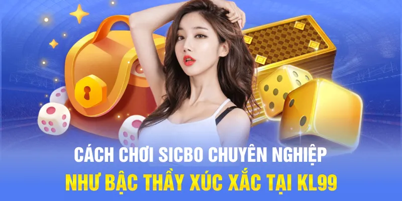Cách Chơi Sicbo Chuyên Nghiệp Như Bậc Thầy Xúc Xắc Tại KL99