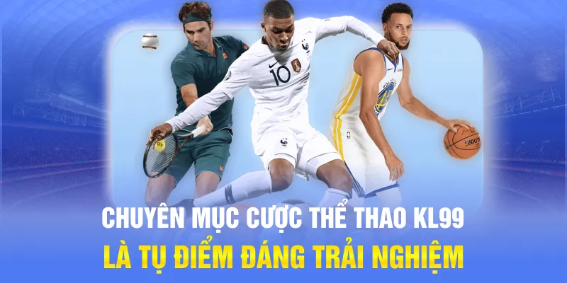 Chuyên mục cược thể thao KL99 là tụ điểm đáng trải nghiệm