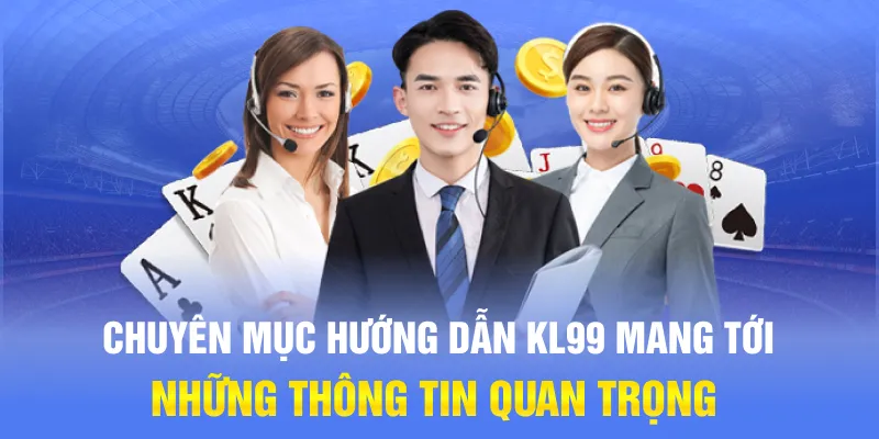 Chuyên mục hướng dẫn KL99 mang tới những thông tin quan trọng