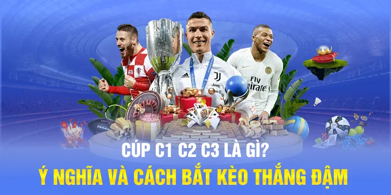 Cúp C1 C2 C3 Là Gì? Ý Nghĩa Và Cách Bắt Kèo Thắng Đậm