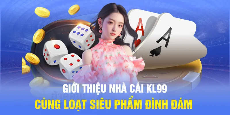 Giới thiệu nhà cái KL99 cùng loạt siêu phẩm đình đám