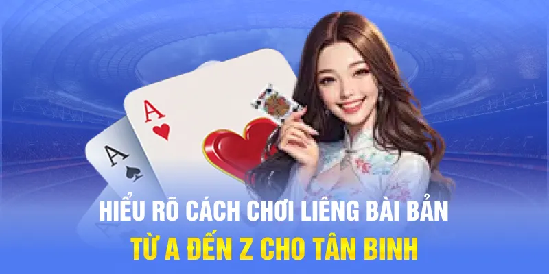 Hiểu rõ cách chơi Liêng bài bản từ A đến Z cho tân binh