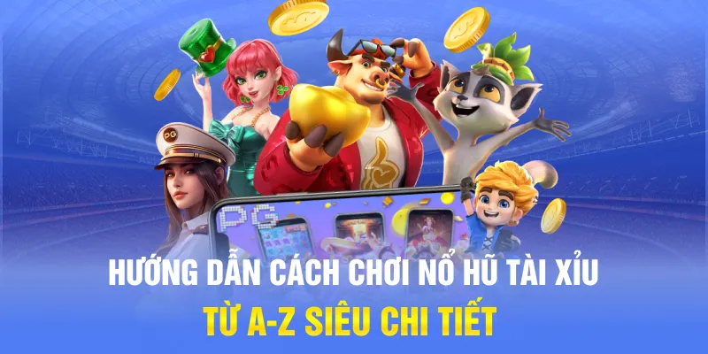Hướng dẫn cách chơi nổ hũ Tài Xỉu từ A-Z siêu chi tiết