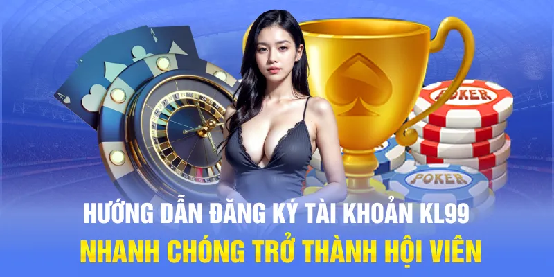 Hướng dẫn đăng ký tài khoản KL99 nhanh chóng trở thành hội viên