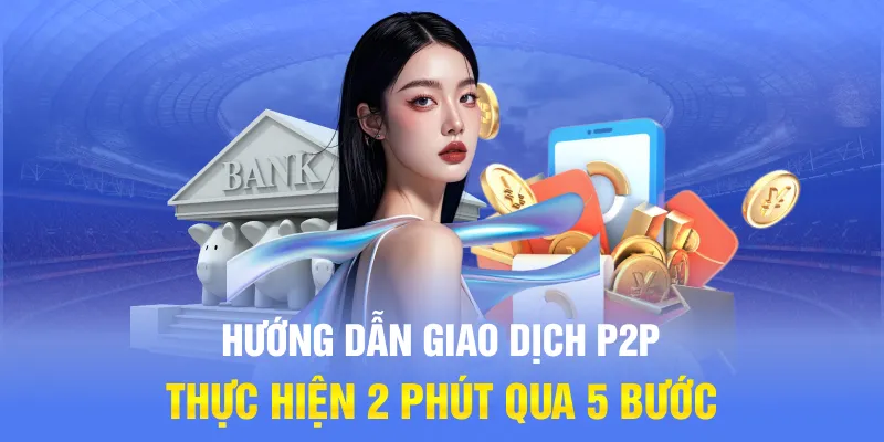 Hướng dẫn giao dịch P2P thực hiện 2 phút qua 5 bước
