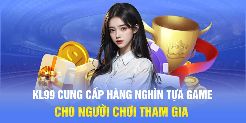 KL99 cung cấp hàng nghìn tựa game cho người chơi tham gia