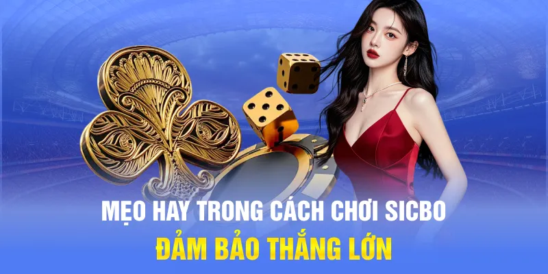 Mẹo hay trong cách chơi Sicbo đảm bảo thắng lớn