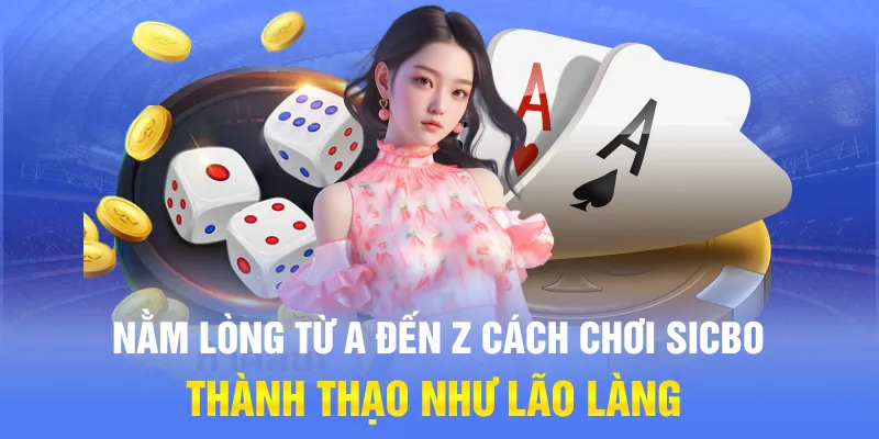 Nằm lòng từ A đến Z cách chơi Sicbo thành thạo như lão làng