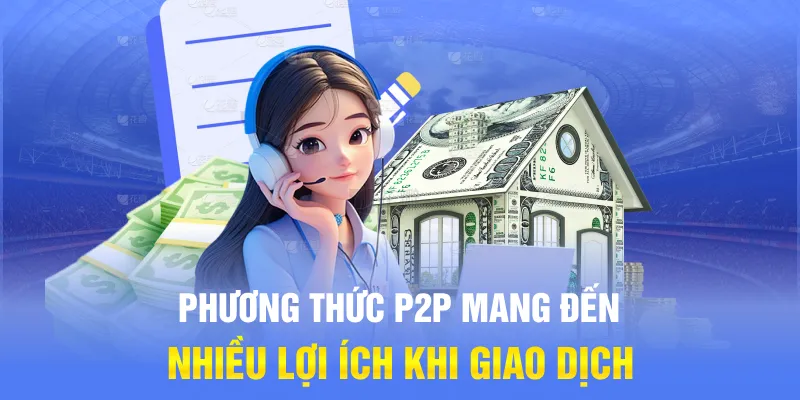 Phương thức P2P mang đến nhiều lợi ích khi giao dịch