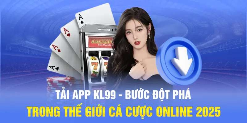Tải App KL99 - Bước Đột Phá Trong Thế Giới Cá Cược Online 2025