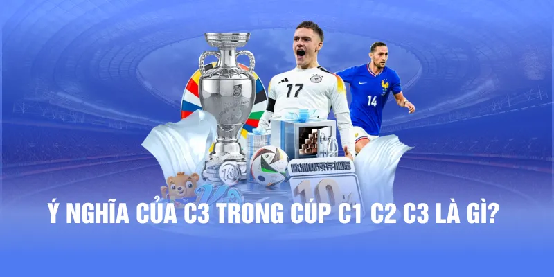 Ý nghĩa của C3 trong cúp C1 C2 C3 là gì?
